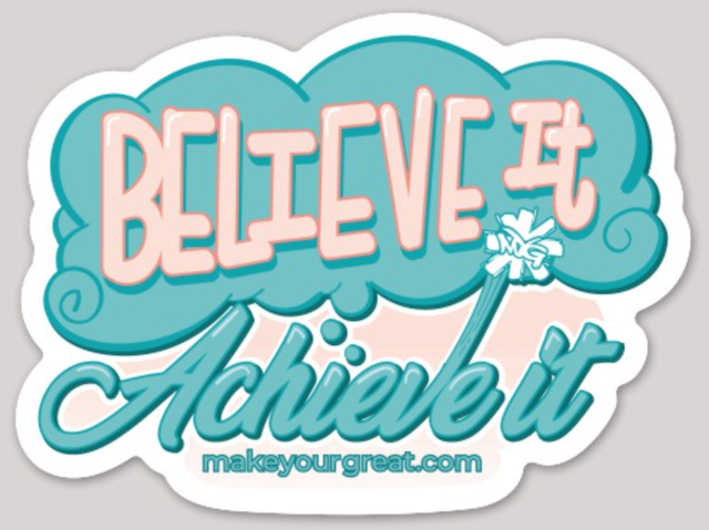 BELIEVE IT ~ ACHIEVE IT